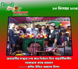 প্রয়োজনীয় সংস্কার শেষ করে নির্বাচন দিতে অন্তর্বর্তীকালীন সরকারকে কাছে আহবান ——কলিম উদ্দিন আহমেদ মিলন