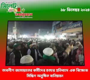 তাবলীগ জামায়াতের কর্মীদের হত্যার প্রতিবাদে এক বিক্ষোভ মিছিল অনুষ্ঠিত বানিয়াচং