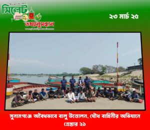 সুনামগঞ্জে অবৈধভাবে বালু উত্তোলন, যৌথ বাহিনীর অভিযানে গ্রেপ্তার ২১